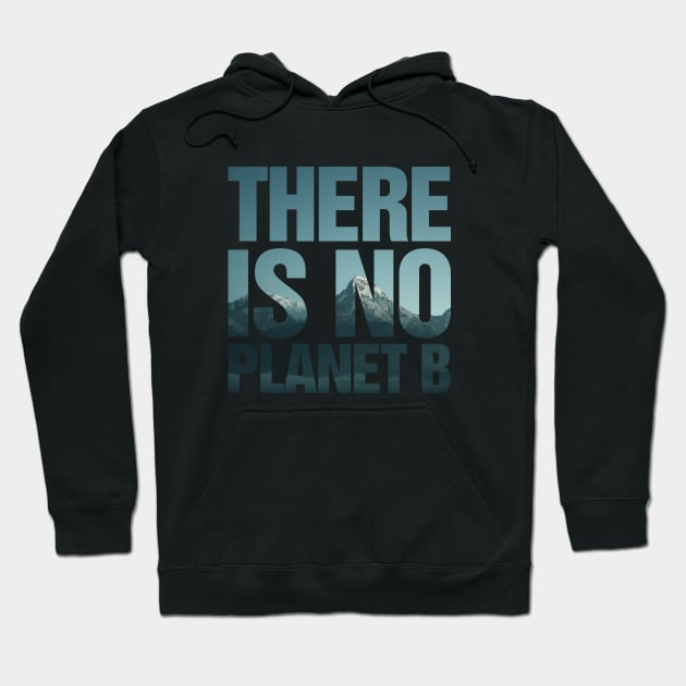 There Is No Planet B Mountains Hoodie by TeeTime